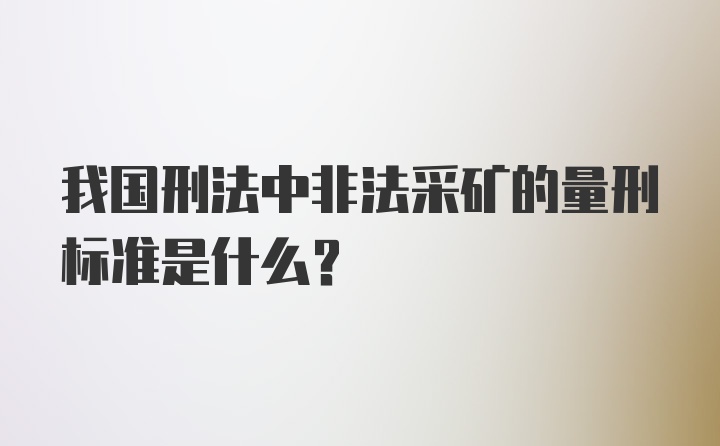 我国刑法中非法采矿的量刑标准是什么?