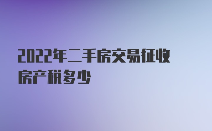 2022年二手房交易征收房产税多少