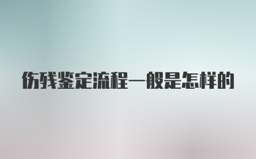 伤残鉴定流程一般是怎样的