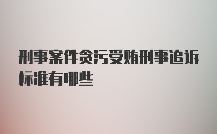 刑事案件贪污受贿刑事追诉标准有哪些