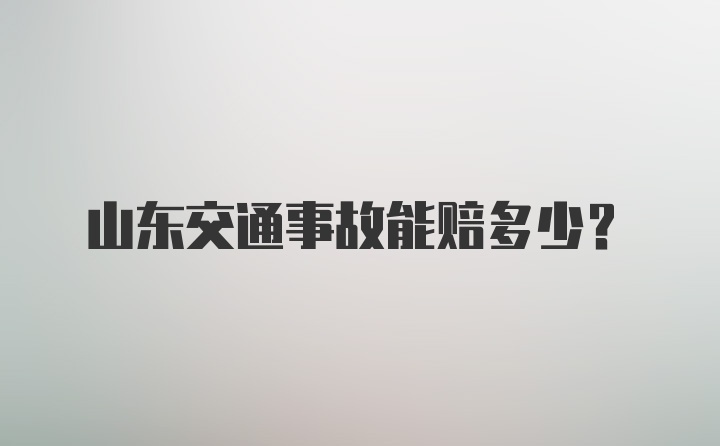 山东交通事故能赔多少?