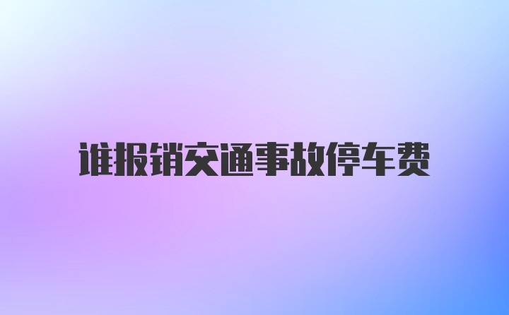 谁报销交通事故停车费