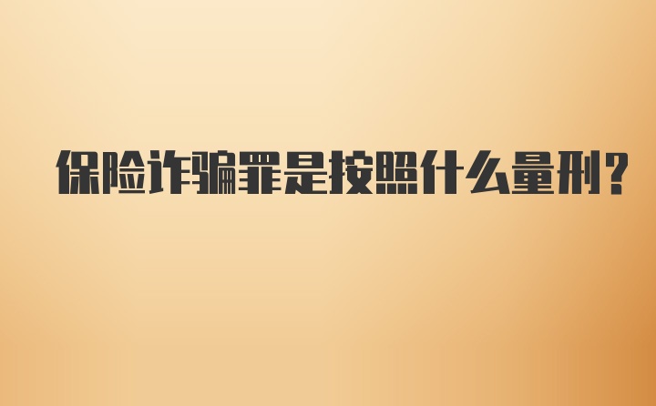 保险诈骗罪是按照什么量刑?