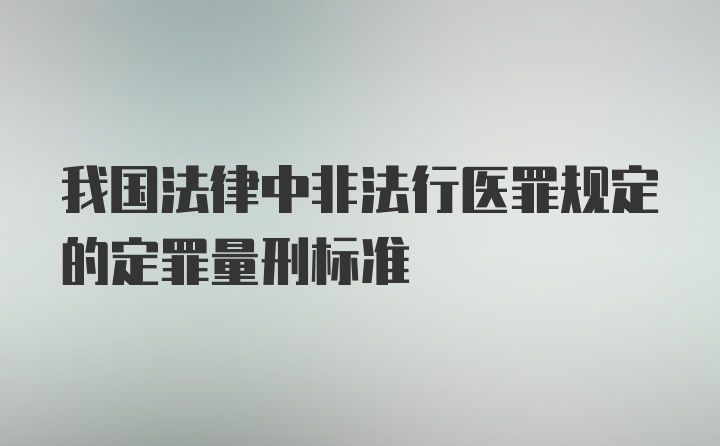 我国法律中非法行医罪规定的定罪量刑标准