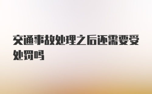 交通事故处理之后还需要受处罚吗