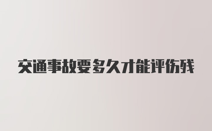 交通事故要多久才能评伤残