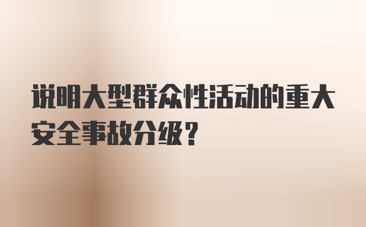 说明大型群众性活动的重大安全事故分级？