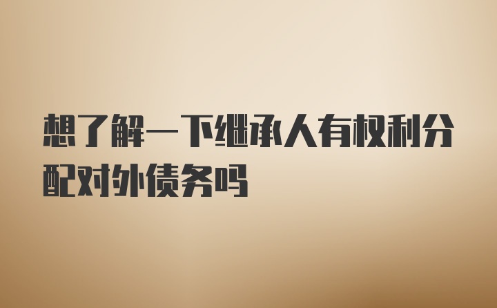 想了解一下继承人有权利分配对外债务吗