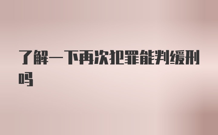 了解一下再次犯罪能判缓刑吗