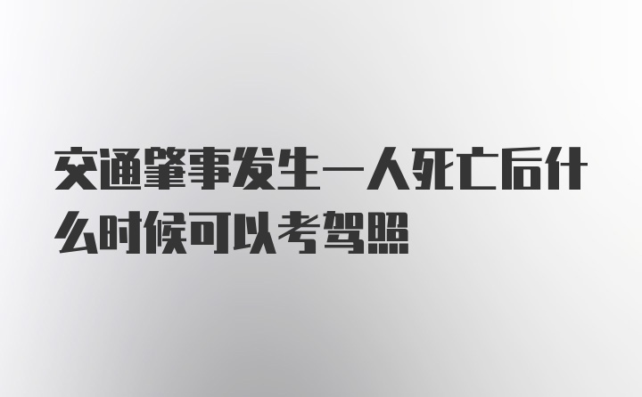 交通肇事发生一人死亡后什么时候可以考驾照