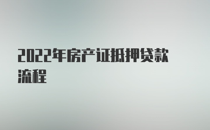 2022年房产证抵押贷款流程