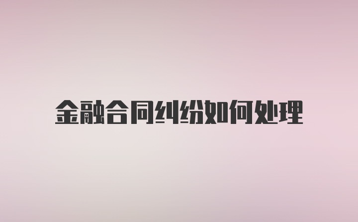 金融合同纠纷如何处理