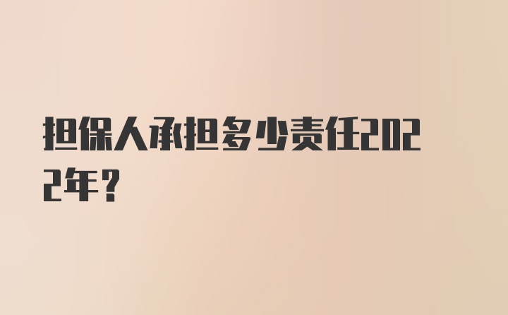 担保人承担多少责任2022年？