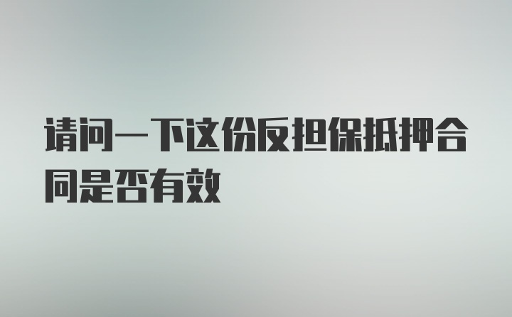 请问一下这份反担保抵押合同是否有效