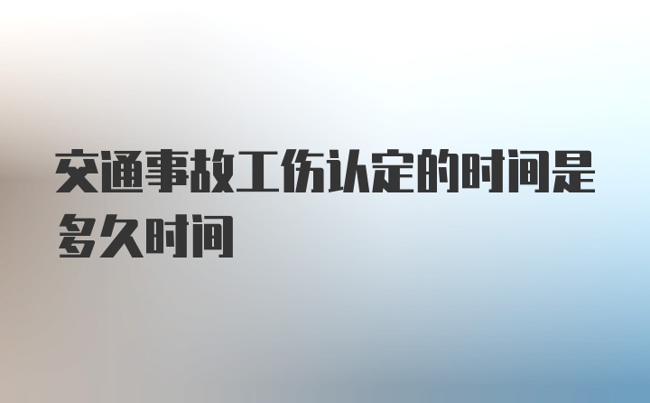 交通事故工伤认定的时间是多久时间