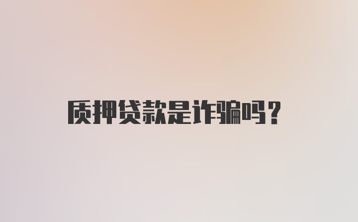 质押贷款是诈骗吗？