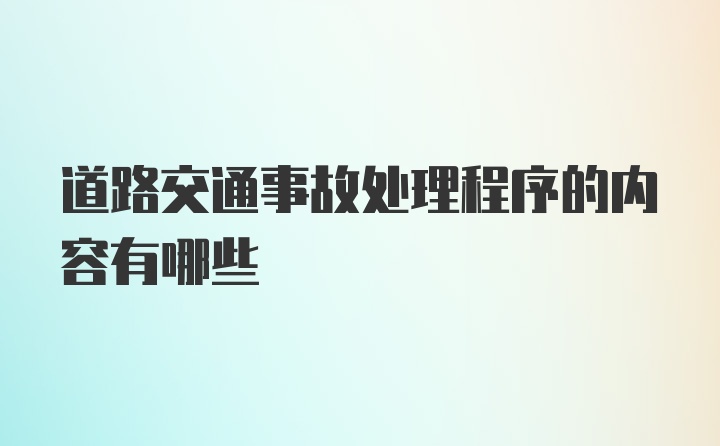 道路交通事故处理程序的内容有哪些