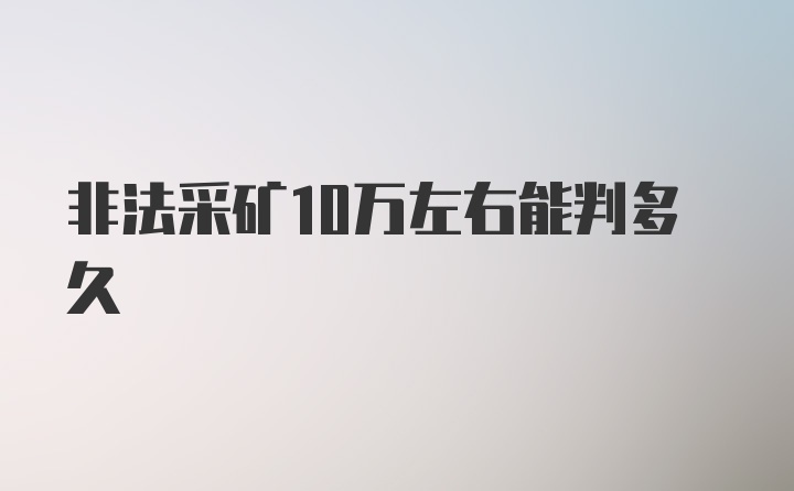 非法采矿10万左右能判多久