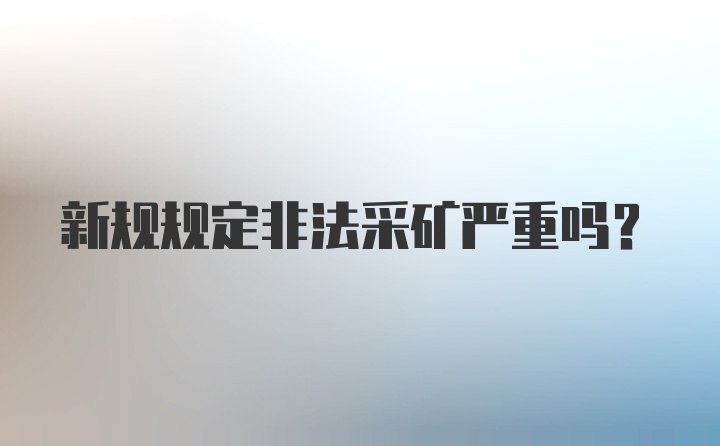 新规规定非法采矿严重吗？