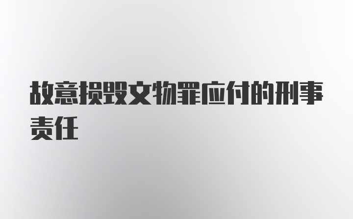 故意损毁文物罪应付的刑事责任