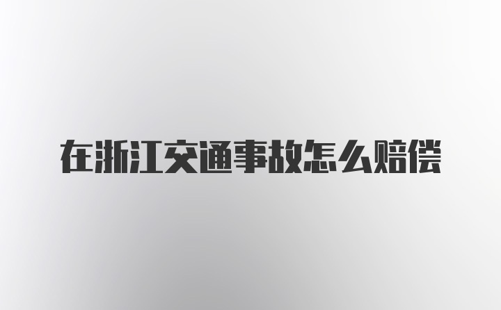 在浙江交通事故怎么赔偿