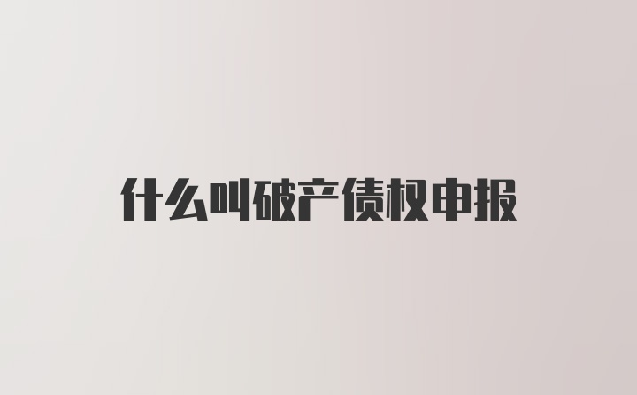 什么叫破产债权申报