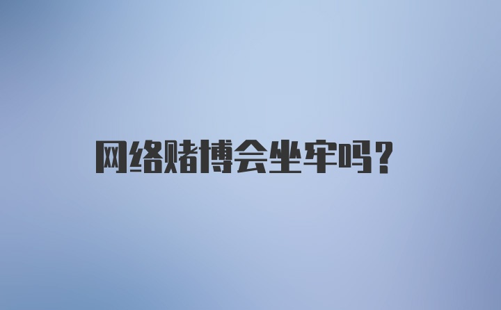 网络赌博会坐牢吗？