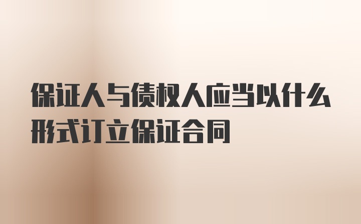 保证人与债权人应当以什么形式订立保证合同