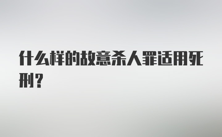 什么样的故意杀人罪适用死刑？