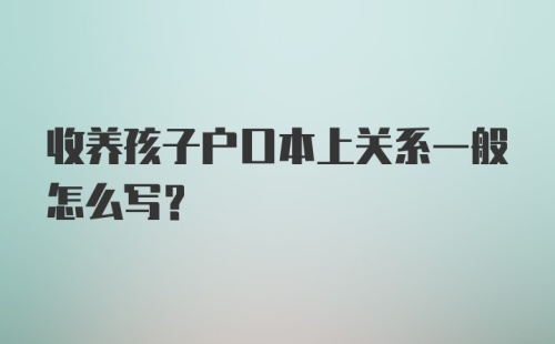 收养孩子户口本上关系一般怎么写？