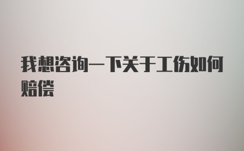 我想咨询一下关于工伤如何赔偿