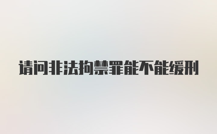 请问非法拘禁罪能不能缓刑