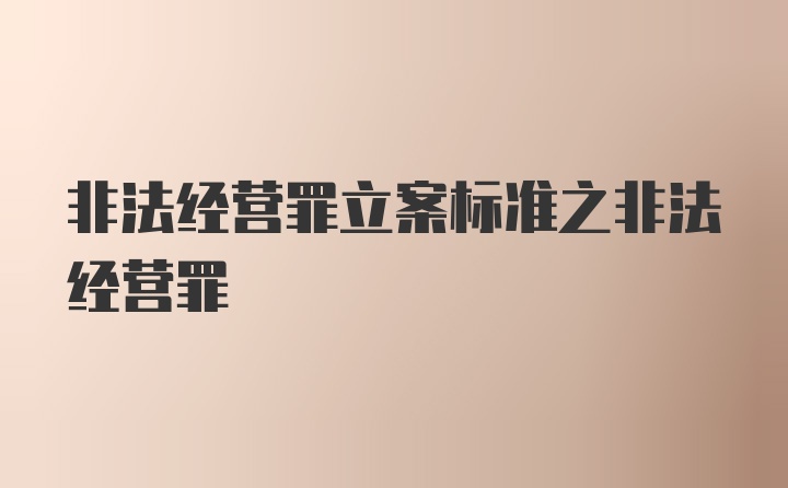 非法经营罪立案标准之非法经营罪