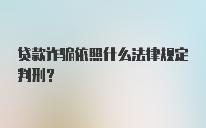 贷款诈骗依照什么法律规定判刑？