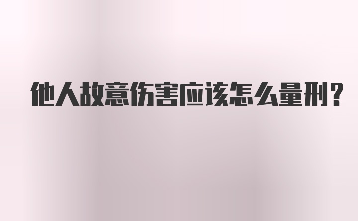 他人故意伤害应该怎么量刑？