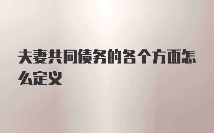 夫妻共同债务的各个方面怎么定义