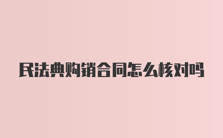 民法典购销合同怎么核对吗