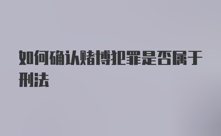 如何确认赌博犯罪是否属于刑法