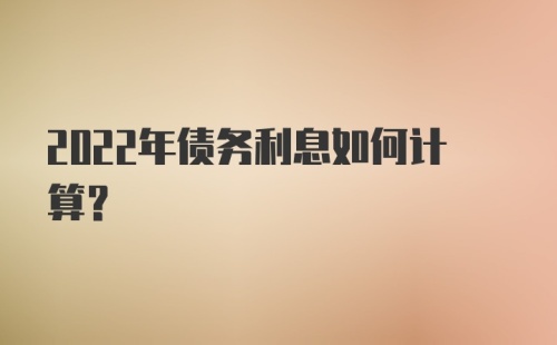 2022年债务利息如何计算？