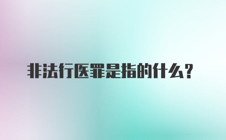 非法行医罪是指的什么?