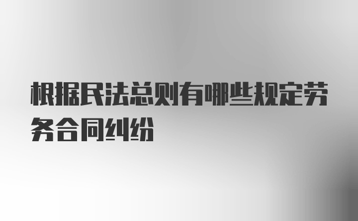 根据民法总则有哪些规定劳务合同纠纷