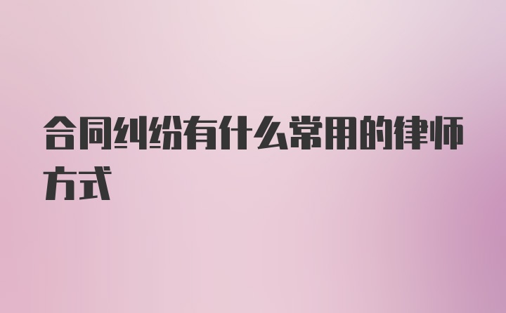 合同纠纷有什么常用的律师方式