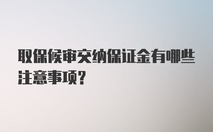 取保候审交纳保证金有哪些注意事项？