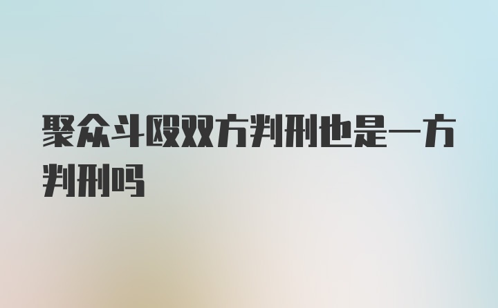 聚众斗殴双方判刑也是一方判刑吗