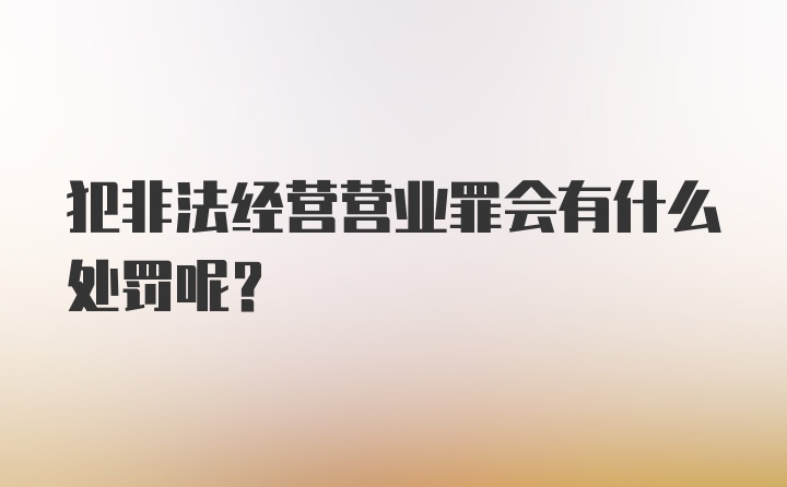 犯非法经营营业罪会有什么处罚呢？