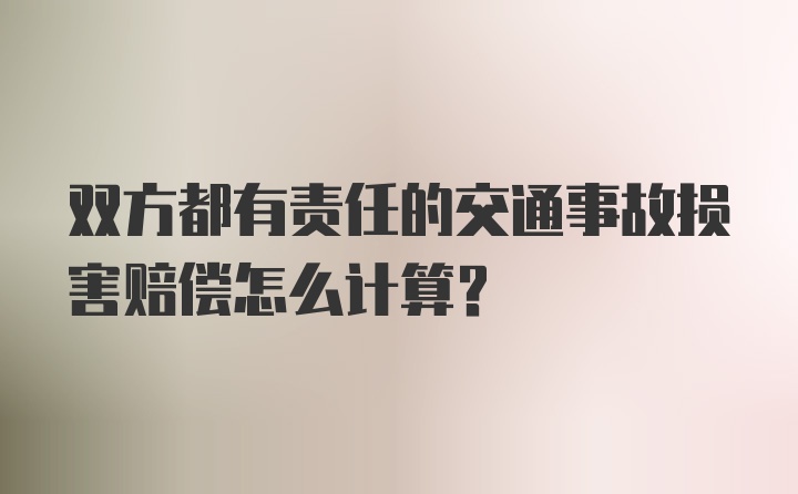 双方都有责任的交通事故损害赔偿怎么计算?