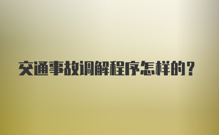 交通事故调解程序怎样的?