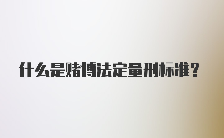 什么是赌博法定量刑标准?