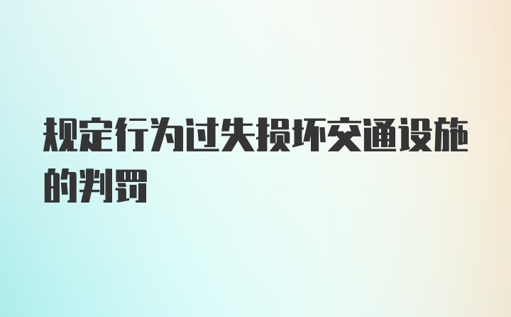 规定行为过失损坏交通设施的判罚