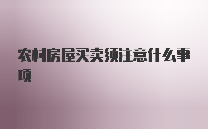 农村房屋买卖须注意什么事项